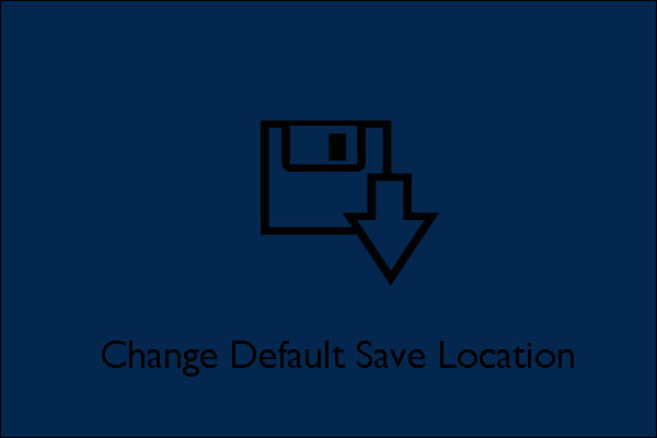 Change Default Save Location in Windows 10 – Have a Try