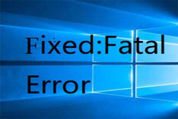11 Fixes to Solve Windows 10 Fatal Error [Fix 4 Works Well]