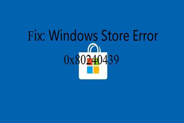 3 Quick Methods to Fix Windows Store Error 0x80240439