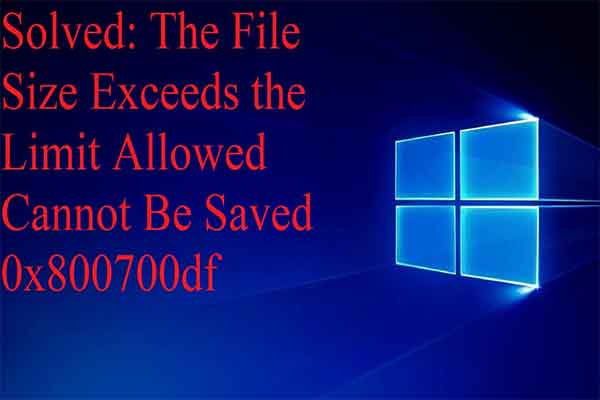 Solved: File Size Exceeds the Limit Cannot Be Saved 0x800700df