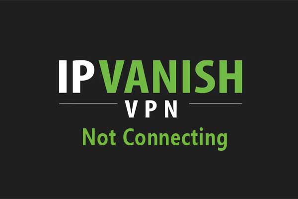 4 Methods to Fix IPVanish Not Connecting on Windows 10