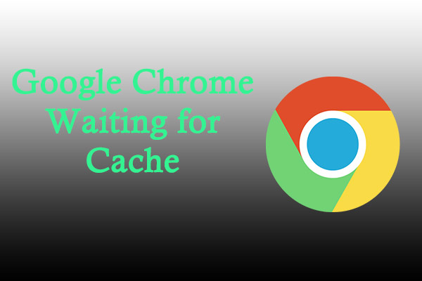 Google Chrome Is Waiting for Cache – How to Fix