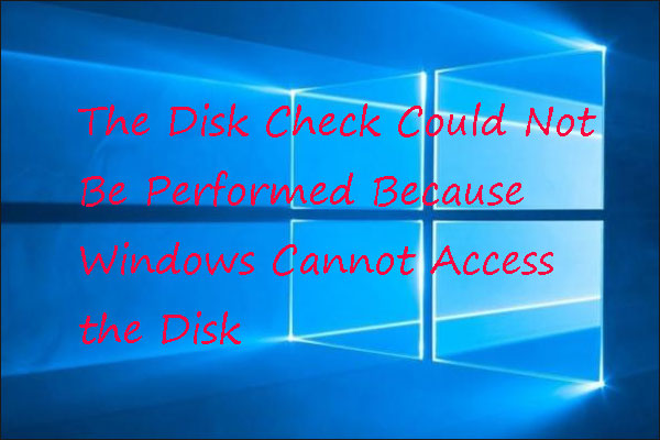 The Disk Check Not Performed as Windows Can’t Access the Disk