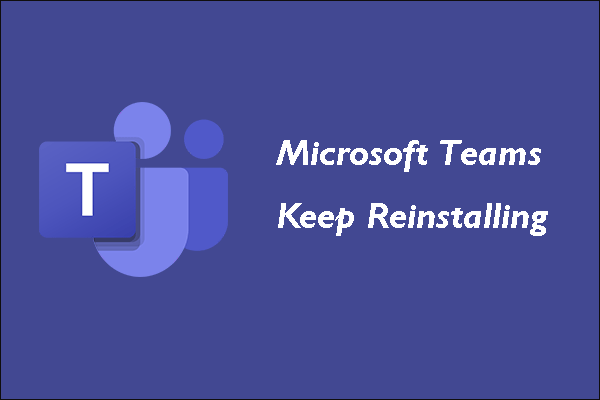 Why Does Microsoft Teams Keep Reinstalling and How to Stop