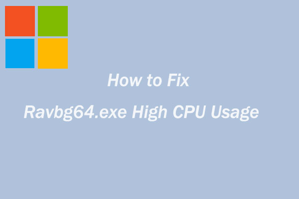 Top 3 Ways to Solve Ravbg64.exe High CPU Usage