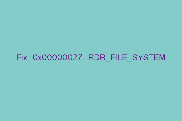 9 Solutions to Help You Fix 0x00000027 RDR_FILE_SYSTEM Easily