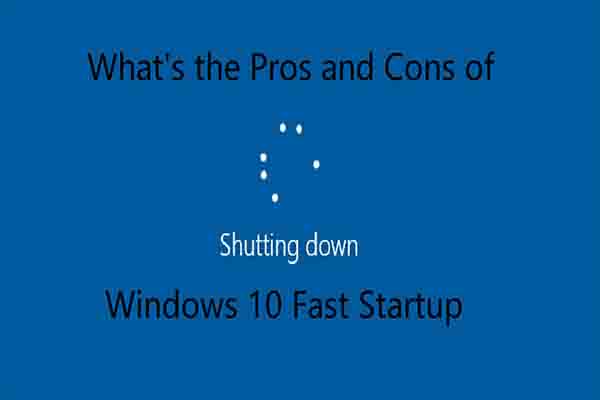 Pros and Cons of Windows 10 Fast Startup [Quick Guide]