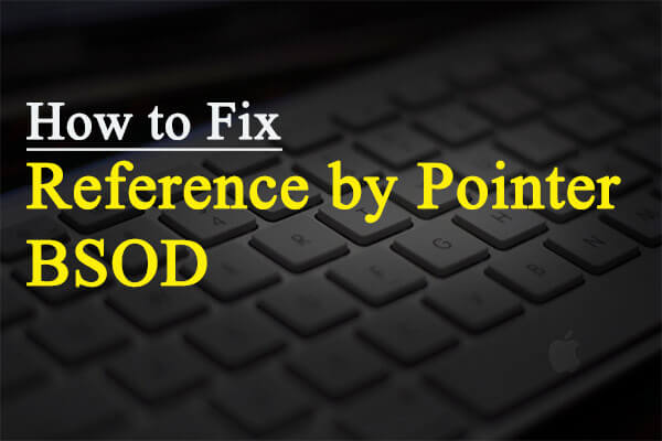 Top 10 Methods to Fix Reference by Pointer BSOD (Newly Updated)