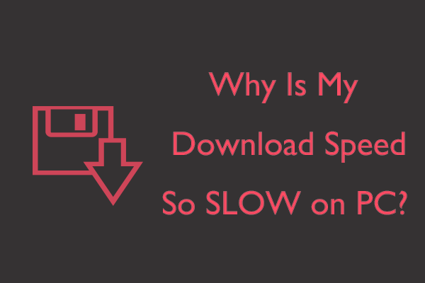 Why Is Your Download Speed So Slow on PC? Find Reason Now!