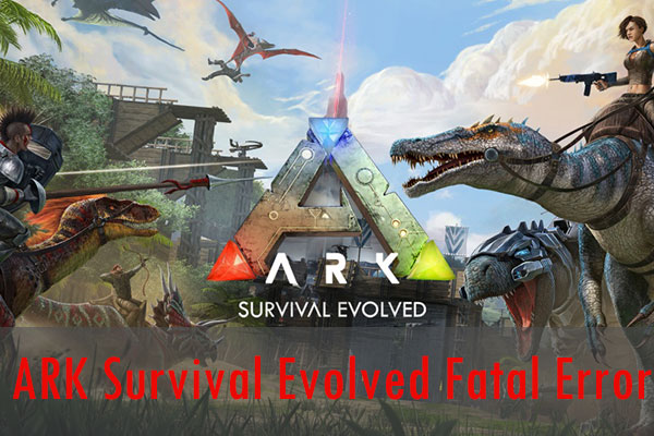 How to Remove ARK Fatal Error? Here Is a Full Guide