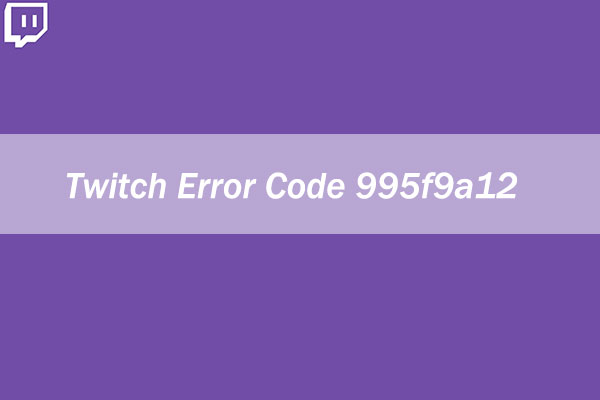 Top 3 Solutions to Twitch Error Code 995f9a12