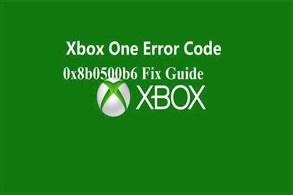 The Fix Guide of Xbox Error Code 0x8b0500b6 [New Update]