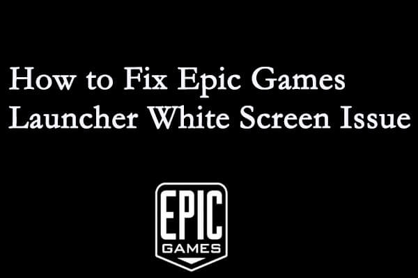 5 Methods to Fix Epic Games Launcher White Screen Issue
