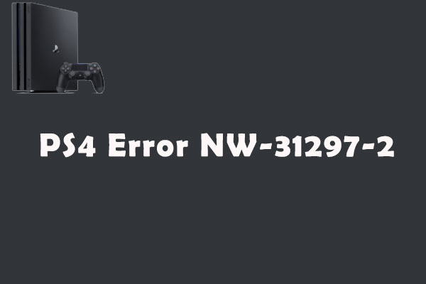 [Quick Fixes] How to Solve PS4 Error NW-31297-2