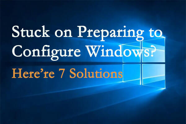 Stuck on Preparing to Configure Windows? Here’re 7 Solutions