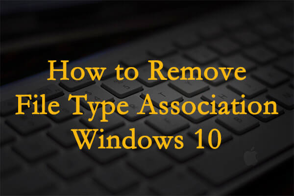 How to Remove File Type Association Windows 10 Easily