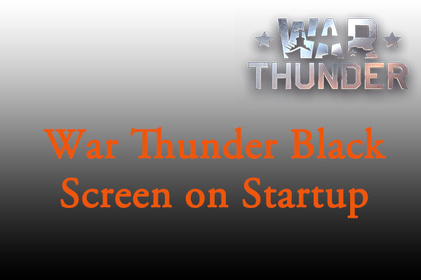 4 Solutions to War Thunder Black Screen on Startup