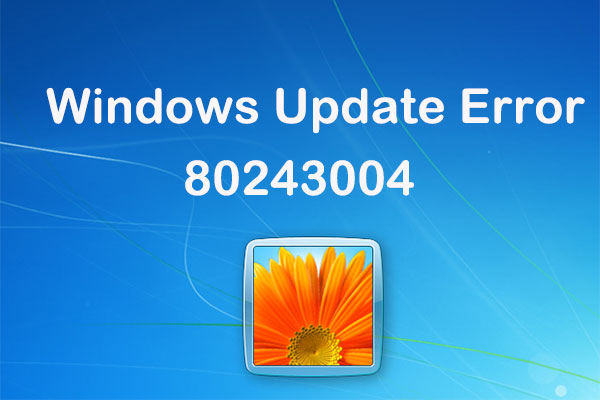 How to Solve Windows Update Error 80243004 [Good Tips]