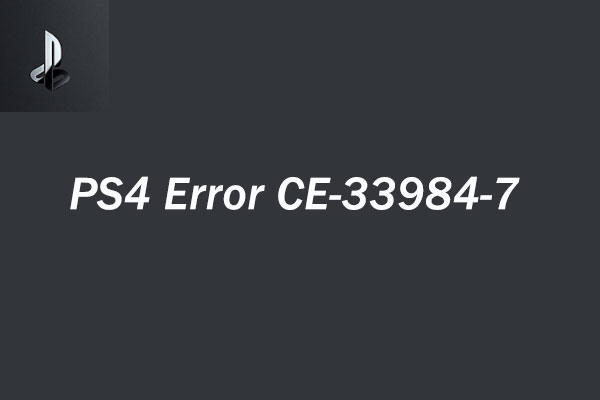 How to Fix Error CE-33984-7 on PS4? Here Are Top 4 Solutions