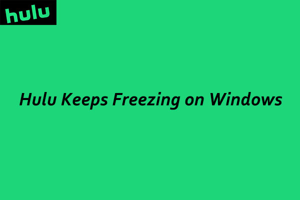 How to Fix: Hulu Keeps Freezing on Windows [5 Methods]