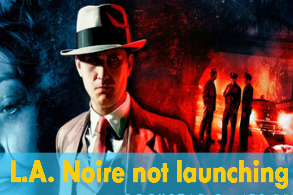 Fix L.A. Noire Not Launching Windows 10 [Full Guide]