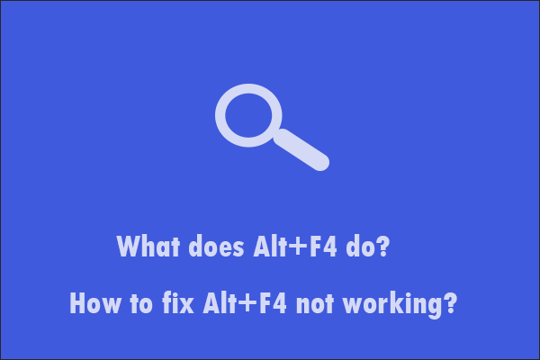 What Does Alt+F4 do? What to Do If Alt+F4 Doesn’t Work?