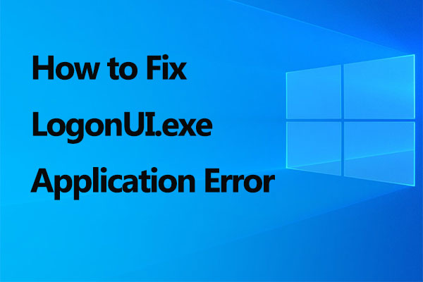 How to Fix LogonUI.exe Application Error? Here Are 9 Solutions
