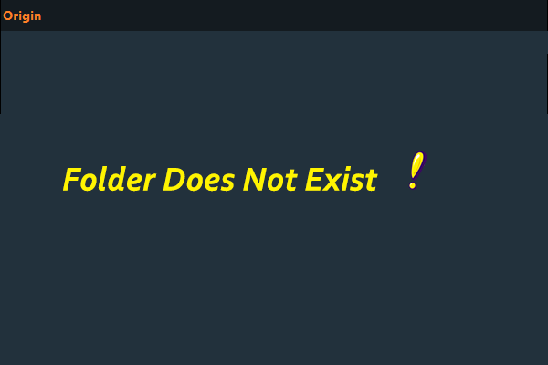 Origin Folder Does Not Exist? How to Fix It? Here Are 3 Methods!
