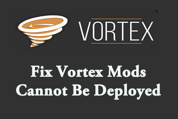 4 Methods to Fix “Vortex Mods Cannot Be Deployed” Issue