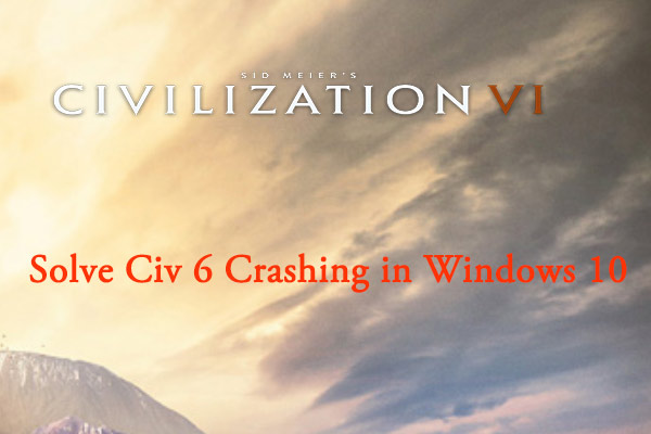 How to Solve Civ 6 Crashing in Windows 10 – 6 Solutions