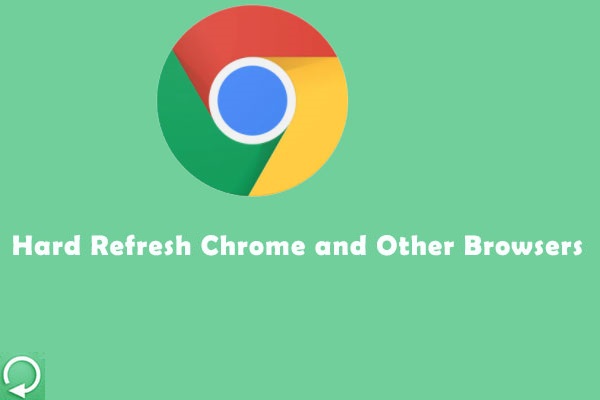 How to Hard Refresh Chrome and Other Browsers? Here Is the Guide