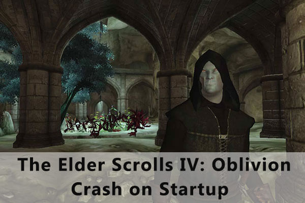 How to Fix Oblivion Crash on Startup? Here Are Some Solutions