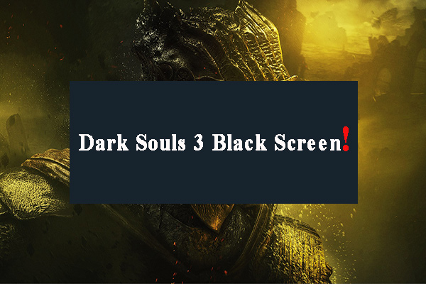 How to Fix Dark Souls 3 Black Screen – Here Are 5 Solutions