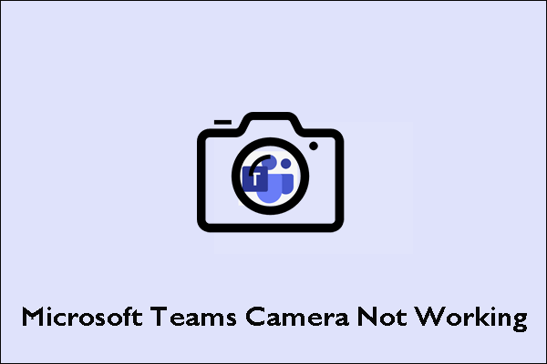 5 Solutions to Microsoft Teams Camera Not Working on Windows 10