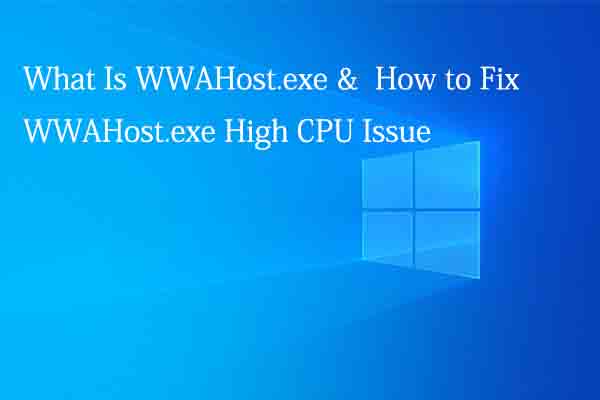What Is WWAHost.exe and How to Fix WWAHost.exe High CPU