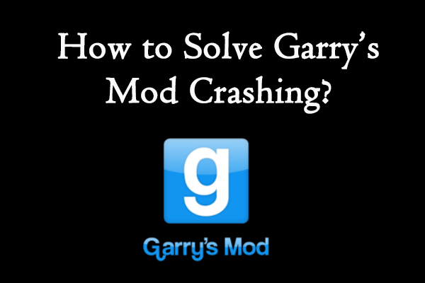 How to Solve Garry’s Mod Crashing? Here are the Top 6 Methods