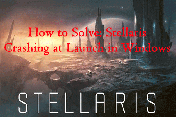 How to Solve: Stellaris Crashing at Launch in Windows