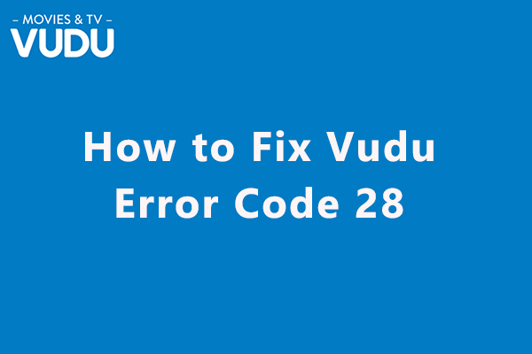 How to Solve Vudu Error Code 28? Here Are the Top Three Methods