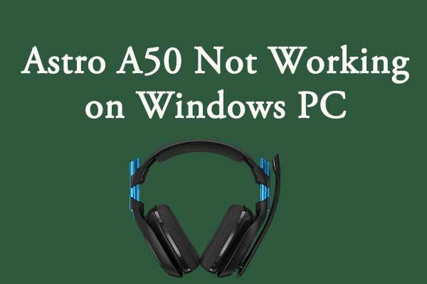 Fix Astro A50 Not Working on Windows PC [Selected Solutions]