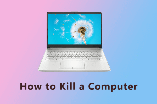 How to Kill a Computer? Here Are 7 Ways!