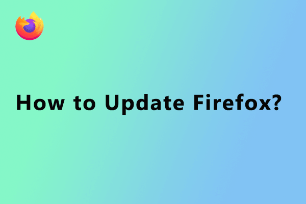 How to Update Firefox? Here Is the Step-by-Step Tutorial