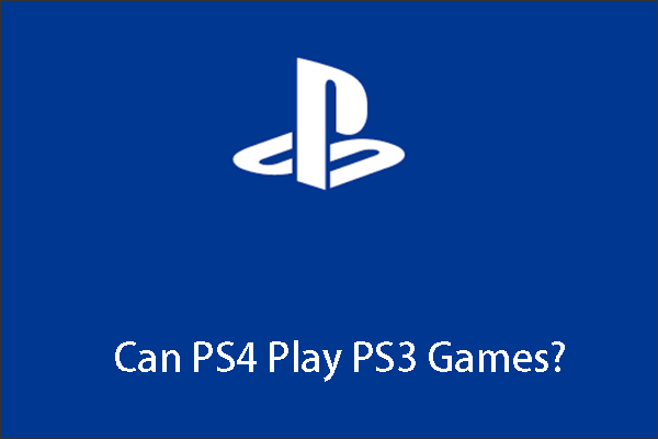 Can You Play PS2/PS3 Games on Your PS4? [Get the Answer Now]