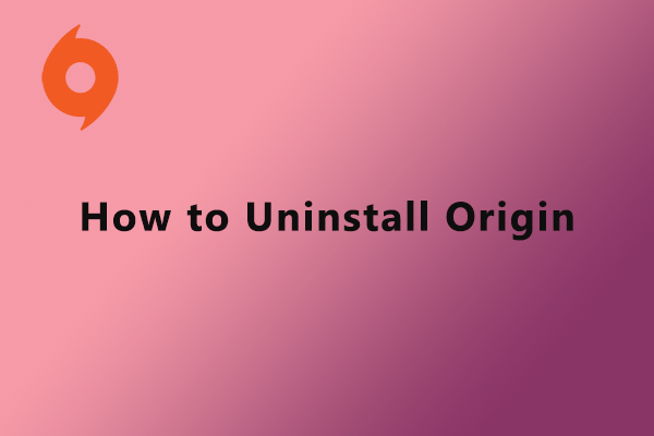 How to Uninstall Origin? Here Are the Top Three Methods