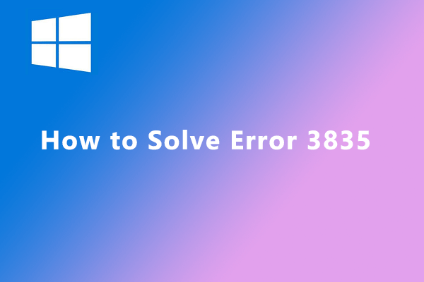 How to Solve Error 3835 on Windows 10? Here Is the Tutorial