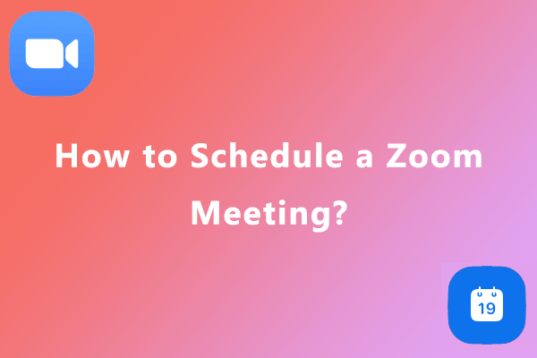 How to Schedule a Zoom Meeting? Here Is the Detailed Guide