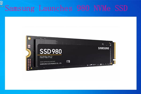 Samsung Launches 980 NVMe SSD – What Should You Know