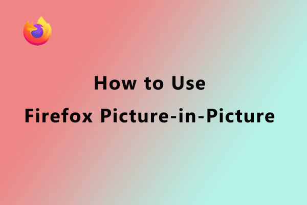 How to Use Firefox Picture-in-Picture? Here Is the Tutorial