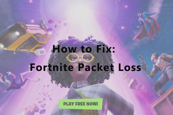 How to Solve Fortnite Packet Loss? Here Are 4 Solutions