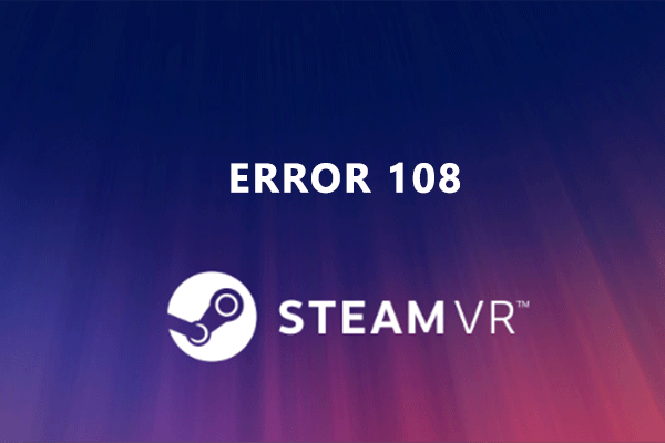 How to Solve: SteamVR Error 108 – Three Methods