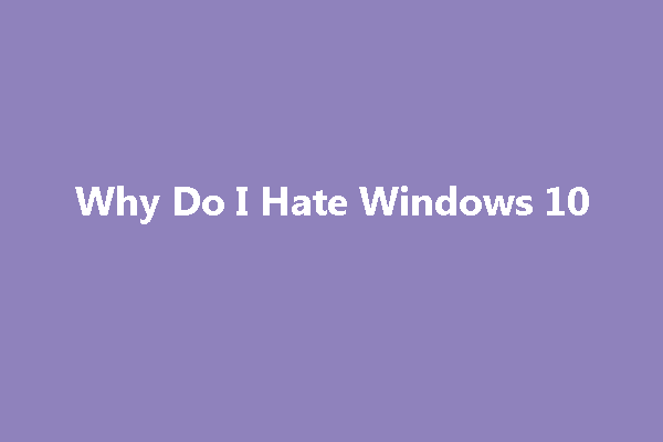 Why Do I Hate Windows 10? Here Are Reasons!